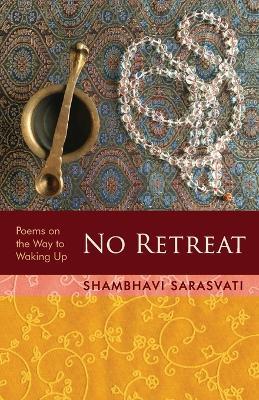 No Retreat: poems on the way to waking up - Shambhavi Sarasvati - cover