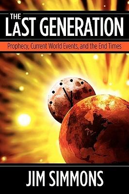 The Last Generation: Prophecy, Current World Events, and the End Times - Jim Simmons - cover