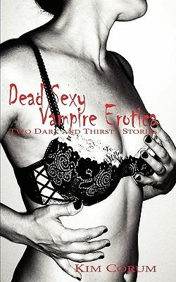 Dead Sexy Vampire Erotica: Two Dark and Thirsty Stories - Kim Corum - cover