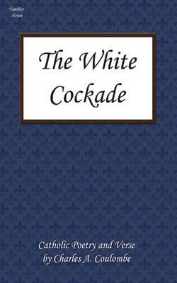 The White Cockade: Catholic Poetry and Verse - Charles A. Coulombe - cover