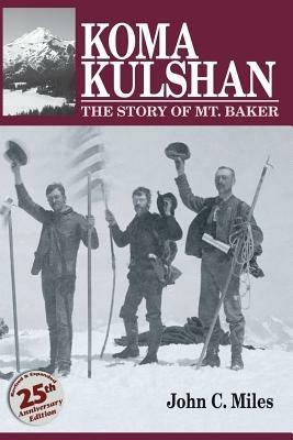 Koma Kulshan: The Story of Mt. Baker - John C Miles - cover