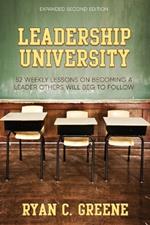 Leadership University: 52 Weekly Leadership Lessons On Becoming The Leader Others Will Beg To Follow