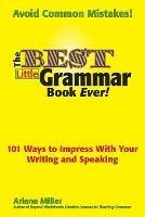 The Best Little Grammar Book Ever! 101 Ways to Impress With Your Writing and Speaking - Arlene Miller - cover