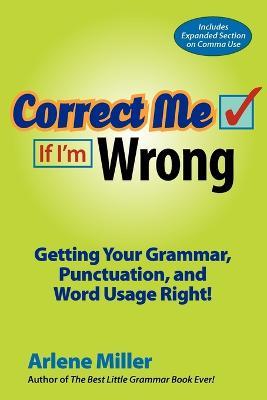 Correct Me If I'm Wrong: Getting Your Grammar, Punctuation, and Word Usage Right! - Arlene Miller - cover