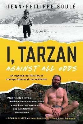 I, Tarzan: Against All Odds - An Inspiring Real-Life Story of Courage, Hope, and True Resilience - Jean-Philippe Soule - cover