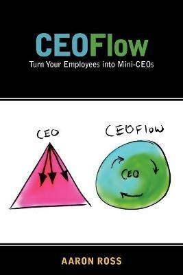 CEOFlow: Turn Your Employees Into Mini-CEOs - Aaron Ross - cover