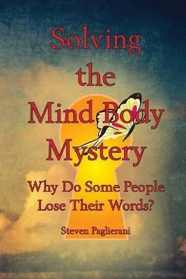Solving the Mind-Body Mystery (why do some people lose their words?) - Steven Paglierani - cover