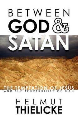 Between God and Satan: The Temptation of Jesus and the Temptability of Man - Helmut Thielicke - cover