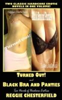 Turned Out! and Black Bra and Panties: Two Novels of Hardcore Erotica
