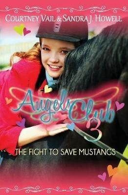 Angels Club 3: The Fight to Save Mustangs - Courtney Vail,Sandra J Howell - cover