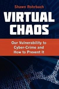 Virtual Chaos: Our Vulnerability to Cyber-Crime and How to Prevent It - Shawn Rohrbach - cover