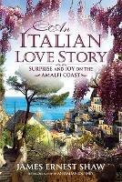 An Italian Love Story: Surprise and Joy on the Amalfi Coast - James Ernest Shaw - cover