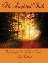 The Lighted Path: 101 Practical Lessons Using God's Word as Guidance for Parents, Grandparents, and Anyone Who Loves Children - Lyn Kirkland - cover