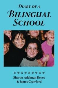 Diary of a Bilingual School: How a Constructivist Curriculum, a Multicultural Perspective, and a Commitment to Dual Immersion Education Combined to - Sharon Adelman Reyes,James Crawford - cover