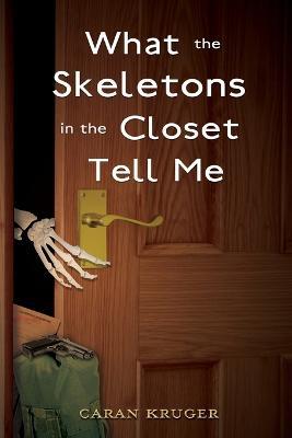 What the Skeletons in the Closet Tell Me - Caran Kruger - cover