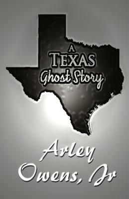 A Texas Ghost Story - ARLEY OWENS JR - cover