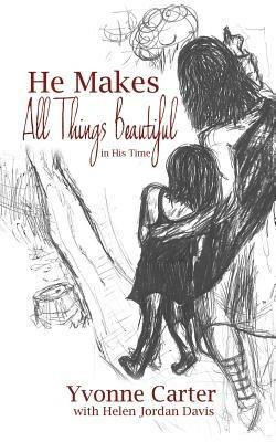 He Makes All Things Beautiful: In His Time - Yvonne Carter,Helen Davis - cover
