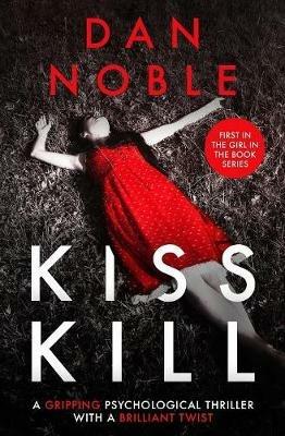 Kiss Kill: A gripping psychological thriller with a brilliant twist - Dan Noble - cover