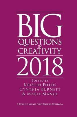 Big Questions in Creativity 2018: A Collection of First Works, Volume 6 - cover