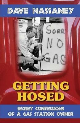 Getting Hosed: Secret Confessions of a Gas Station Owner - Dave Nassaney - cover