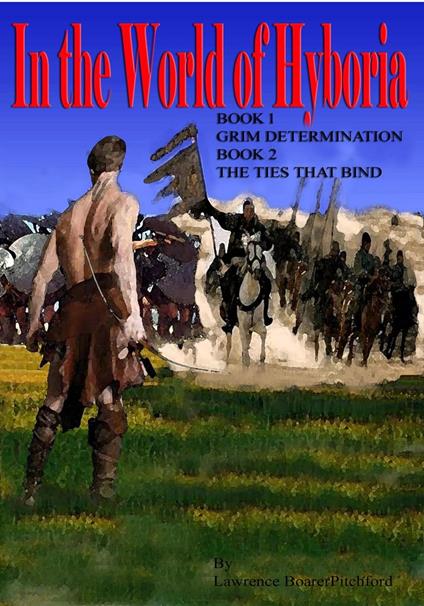 In the World of Hyboria: Book 1Grim Determination; Book 2 The Ties that Bind