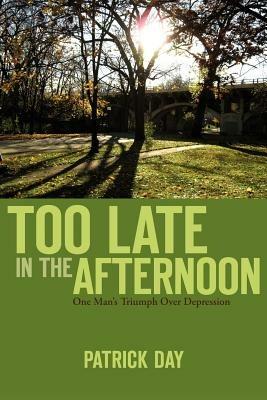 Too Late in the Afternoon: One Man's Triumph Over Depression - Patrick Day - cover