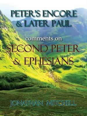 Peter's Encore & Later Paul, Comments on Second Peter & Ephesians - Jonathan Paul Mitchell - cover