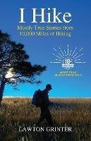 I Hike: Mostly True Stories from 10,000 Miles of Hiking - Lawton Grinter - cover