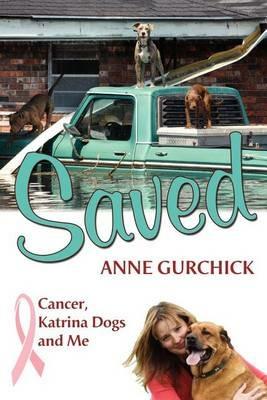 Saved: Cancer, Katrian Dogs and Me - Anne Gurchick - cover