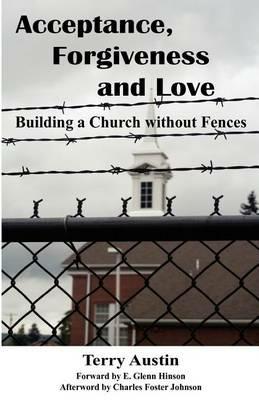 Acceptance Forgiveness and Love: Building a Church Without Fences - Terry Austin - cover