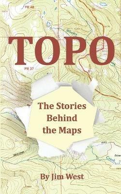 Topo: The Stories Behind the Maps - Jim West - cover