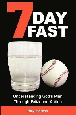 7 Day Fast: Understanding God's Plan Through Faith and Action - Billy Horton - cover