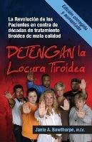 Detengan La Locura Tiroidea: La Revolucion de Los Pacientes En Contra de Decadas de Tratamiento Tiroideo de Mala Calidad - M Ed Janie a Bowthorpe - cover