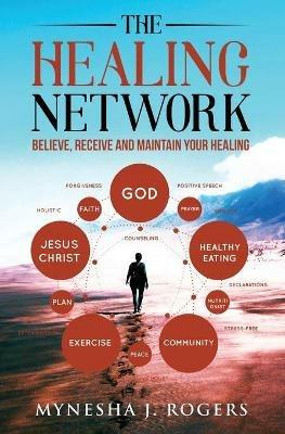 The Healing Network: Believe, Receive and Maintain Your Healing - Mynesha J Rogers - cover