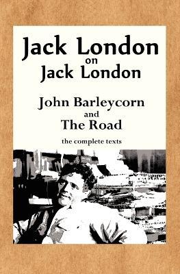 Jack London on Jack London: John Barleycorn and The Road - Jack London - cover