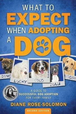 What to Expect When Adopting a Dog: A Guide to Successful Dog Adoption for Every Family - Diane Rose-Solomon - cover