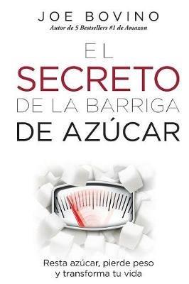 El Secreto de la Barriga de Azucar: Resta azucar, pierde peso y transforma tu vida - Joe Bovino - cover