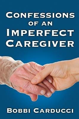 Confessions of an Imperfect Caregiver - Bobbi Carducci - cover