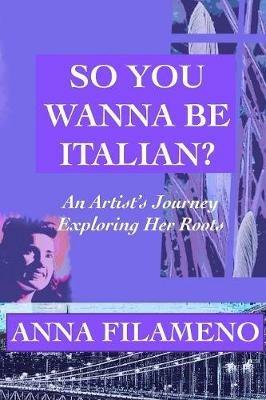 So You Wanna Be Italian? - Anna Filameno - cover