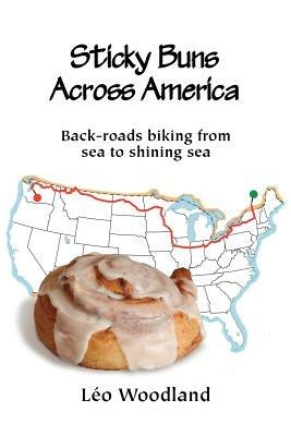 Sticky Buns Across America: Back-roads Biking from Sea to Shining Sea - Leo Woodland - cover