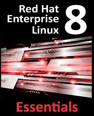 Red Hat Enterprise Linux 8 Essentials: Learn to Install, Administer and Deploy RHEL 8 Systems - Neil Smyth - cover