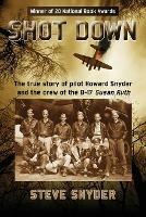 Shot Down: The true story of pilot Howard Snyder and the crew of the B-17 Susan Ruth - Steve Snyder - cover