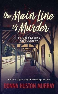 The Main Line Is Murder: An Amateur Sleuth Whodunit - Donna Huston Murray - cover