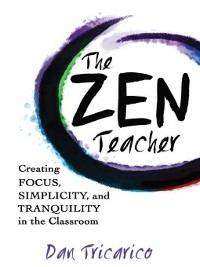The Zen Teacher: Creating Focus, Simplicity, and Tranquility in the Classroom - Dan Tricarico - cover