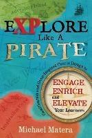 Explore Like a PIRATE: Gamification and Game-Inspired Course Design to Engage, Enrich and Elevate Your Learners - Michael Matera - cover