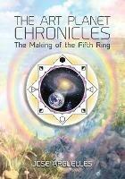 The Art Planet Chronicles: The Making of the Fifth Ring - Jose Arguelles - cover