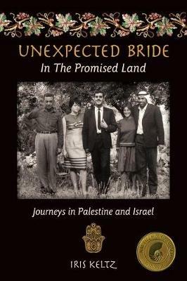 Unexpected Bride in the Promised Land: Journeys in Palestine and Israel - Iris Keltz - cover