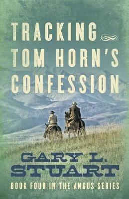 Tracking Tom Horn's Confession: Book Four in the Angus Series - Gary L Stuart - cover