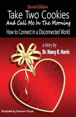 Take Two Cookies and Call Me in The Morning: How to Connect in a Disconnected World, 2nd Edition - Nancy R Harris - cover