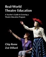 Real-World Theatre Education: A Teacher's Guide to Growing a Theatre Education Program